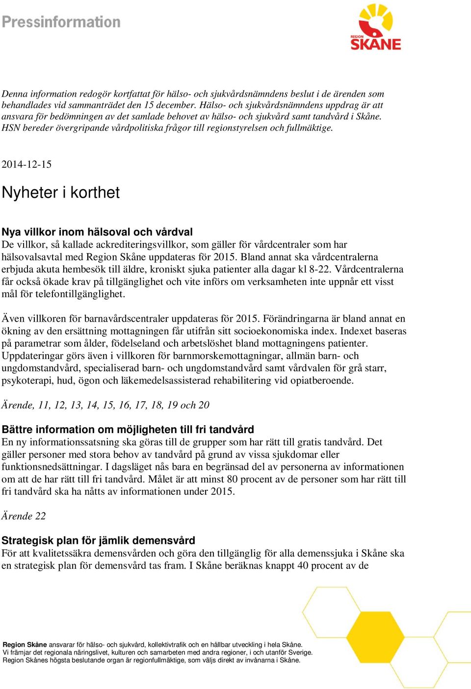 HSN bereder övergripande vårdpolitiska frågor till regionstyrelsen och fullmäktige.