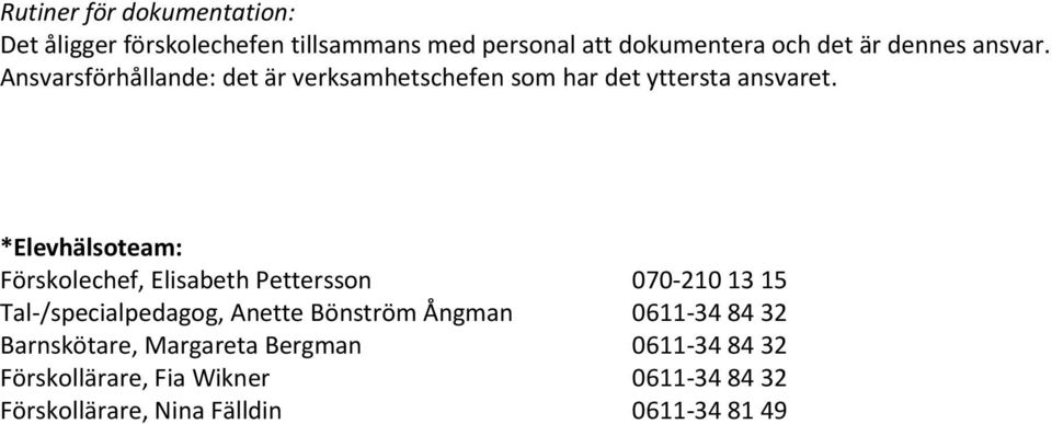 *Elevhälsoteam: Förskolechef, Elisabeth Pettersson 070-210 13 15 Tal-/specialpedagog, Anette Bönström Ångman