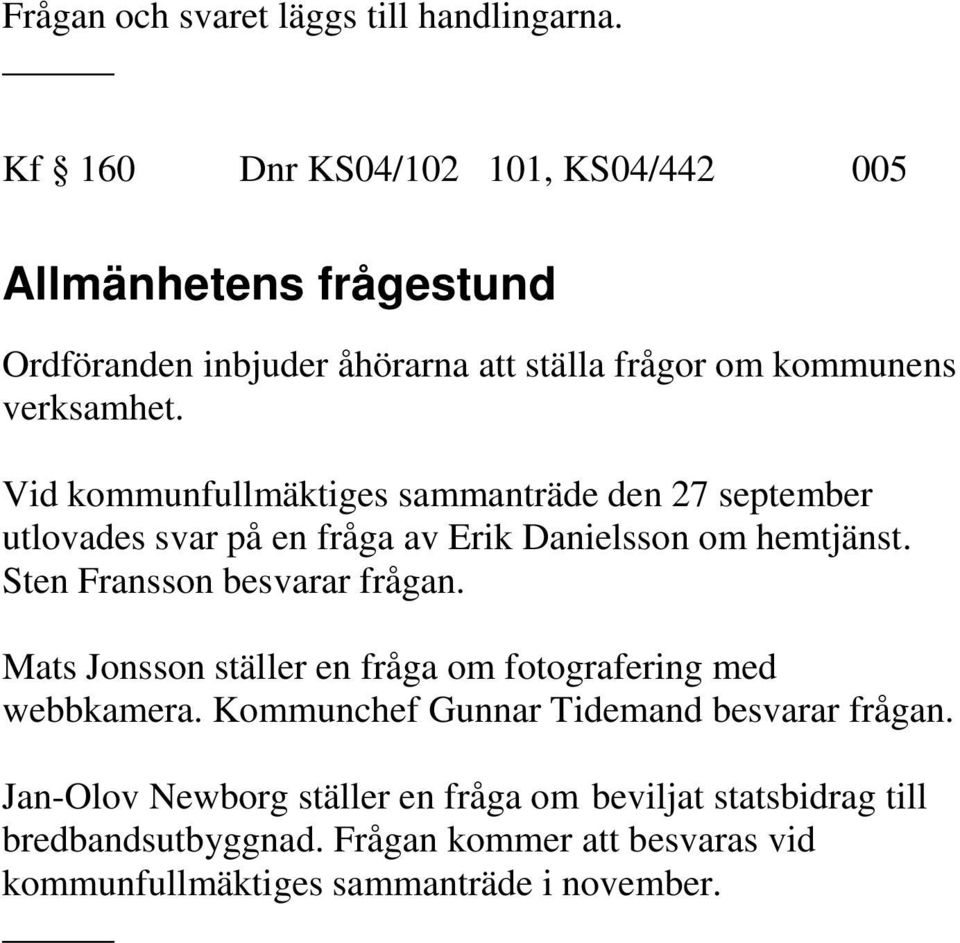 Vid kommunfullmäktiges sammanträde den 27 september utlovades svar på en fråga av Erik Danielsson om hemtjänst. Sten Fransson besvarar frågan.
