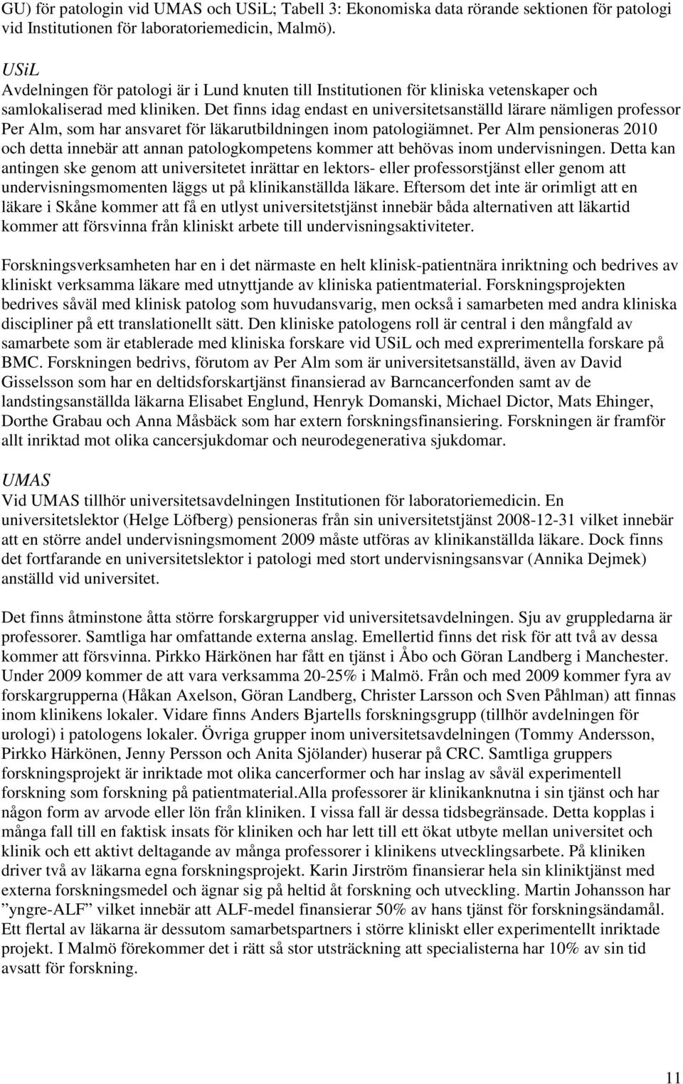 Det finns idag endast en universitetsanställd lärare nämligen professor Per Alm, som har ansvaret för läkarutbildningen inom patologiämnet.