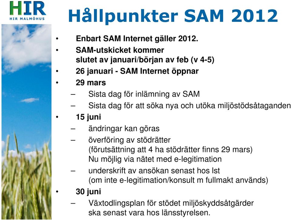 dag för att söka nya och utöka miljöstödsåtaganden 15 juni ändringar kan göras överföring av stödrätter (förutsättning att 4 ha stödrätter