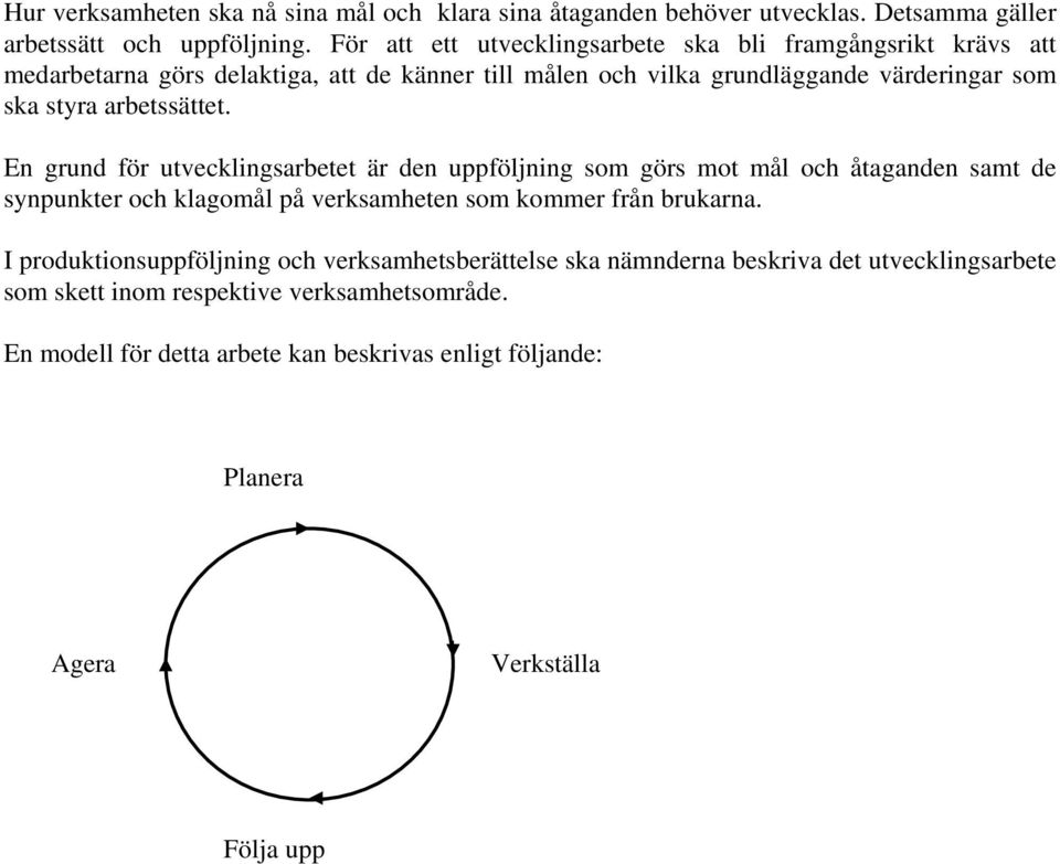 arbetssättet. En grund för utvecklingsarbetet är den uppföljning som görs mot mål och åtaganden samt de synpunkter och klagomål på verksamheten som kommer från brukarna.