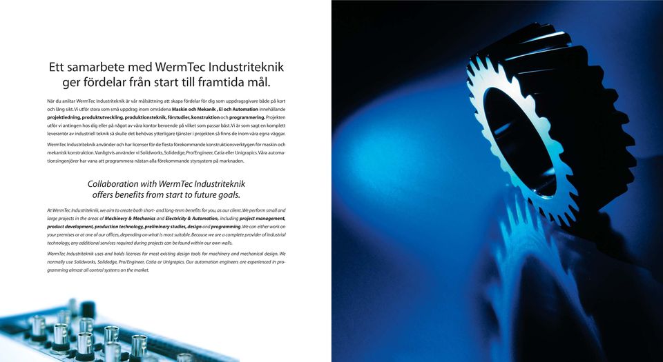 Vi utför stora som små uppdrag inom områdena Maskin och Mekanik, El och Automation innehållande projektledning, produktutveckling, produktionsteknik, förstudier, konstruktion och programmering.