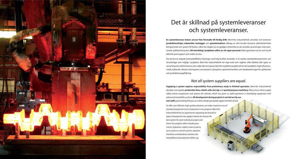 Många av våra kunder levererar säkerhetskritiska komponenter och system till fordon, vilket har skapat oss en gedigen erfarenhet av att utveckla utrustningar med avancerade spårbarhetssystem.