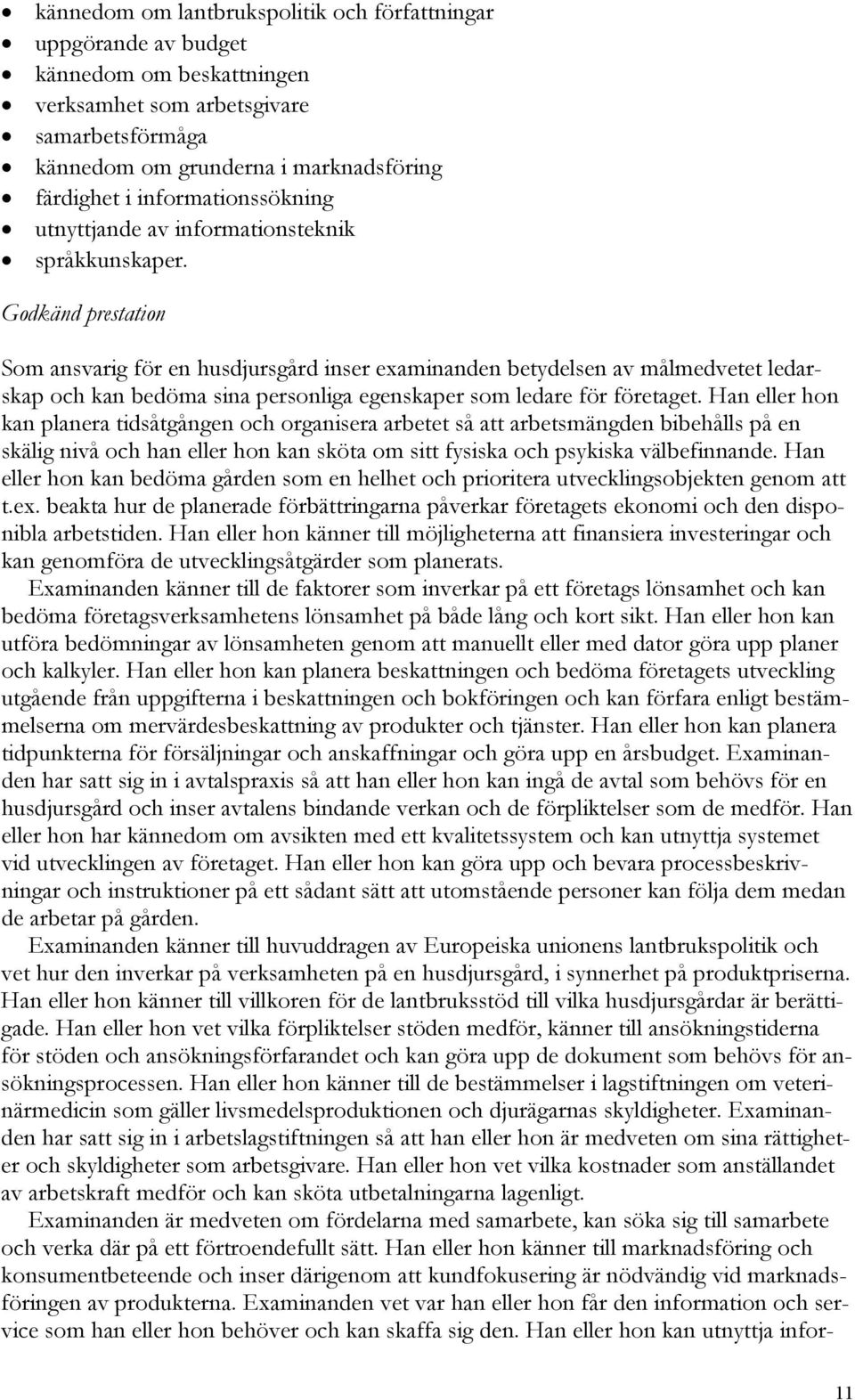 Godkänd prestation Som ansvarig för en husdjursgård inser examinanden betydelsen av målmedvetet ledarskap och kan bedöma sina personliga egenskaper som ledare för företaget.