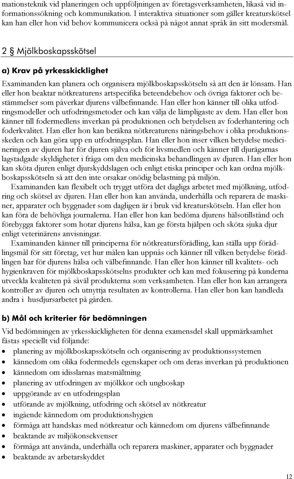 2 Mjölkboskapsskötsel a) Krav på yrkesskicklighet Examinanden kan planera och organisera mjölkboskapsskötseln så att den är lönsam.