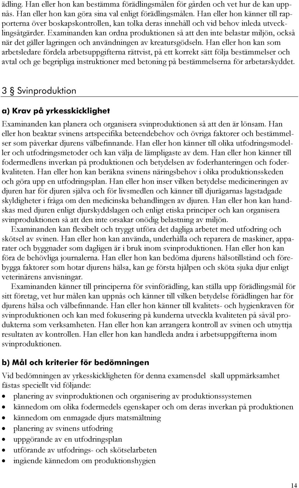 Examinanden kan ordna produktionen så att den inte belastar miljön, också när det gäller lagringen och användningen av kreatursgödseln.