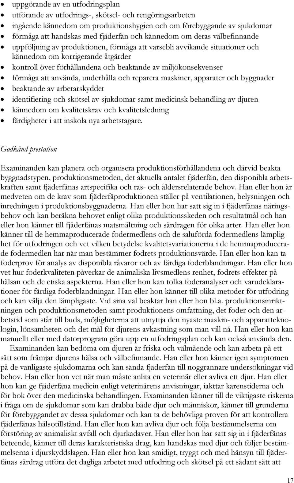 miljökonsekvenser förmåga att använda, underhålla och reparera maskiner, apparater och byggnader beaktande av arbetarskyddet identifiering och skötsel av sjukdomar samt medicinsk behandling av djuren