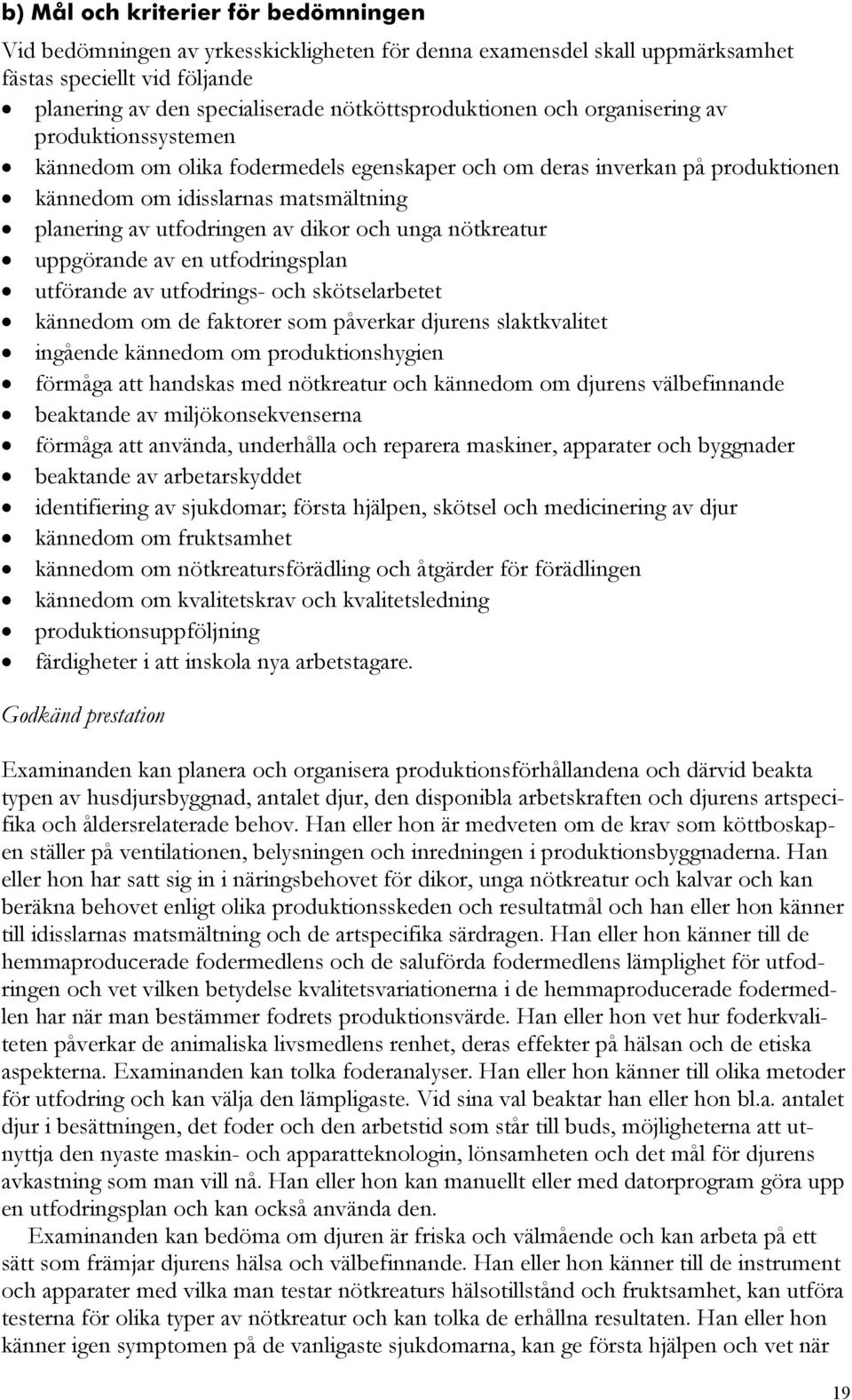 nötkreatur uppgörande av en utfodringsplan utförande av utfodrings- och skötselarbetet kännedom om de faktorer som påverkar djurens slaktkvalitet ingående kännedom om produktionshygien förmåga att