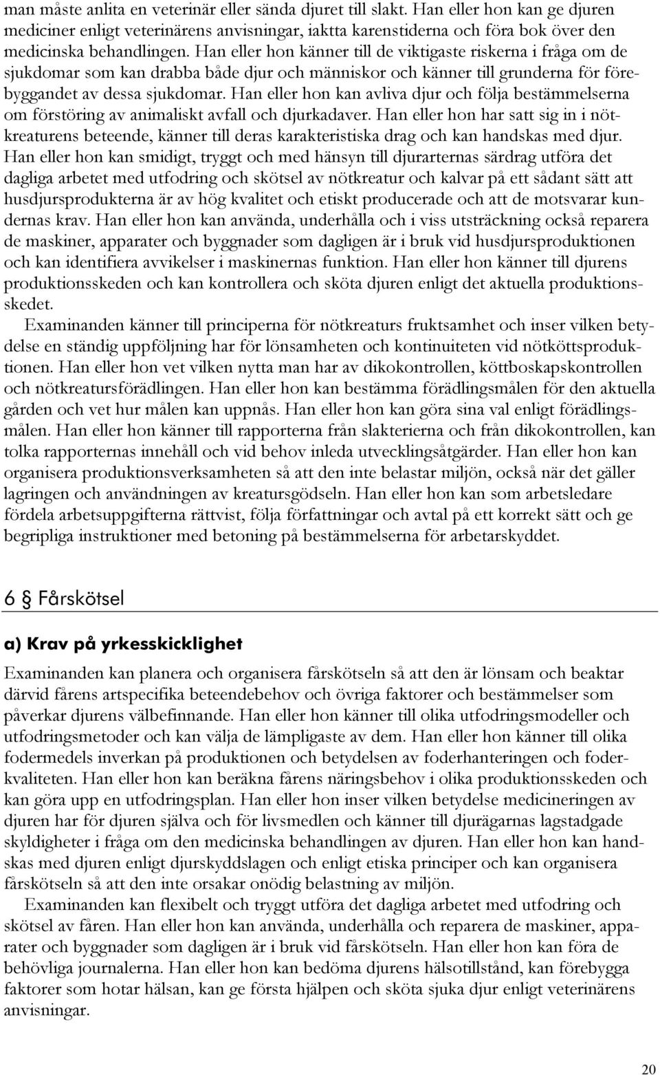 Han eller hon kan avliva djur och följa bestämmelserna om förstöring av animaliskt avfall och djurkadaver.