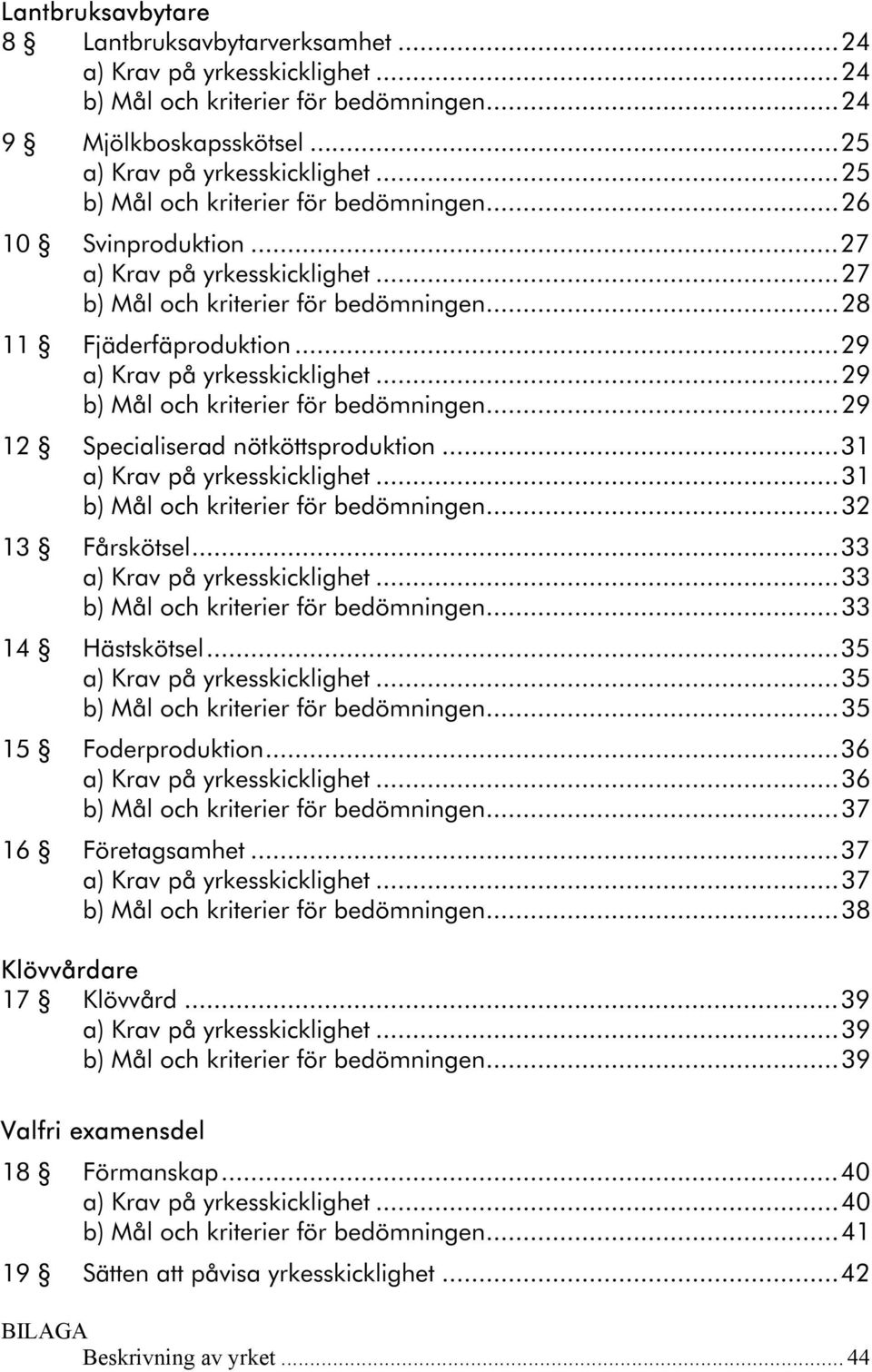 ..29 b) Mål och kriterier för bedömningen...29 12 Specialiserad nötköttsproduktion...31 a) Krav på yrkesskicklighet...31 b) Mål och kriterier för bedömningen...32 13 Fårskötsel.