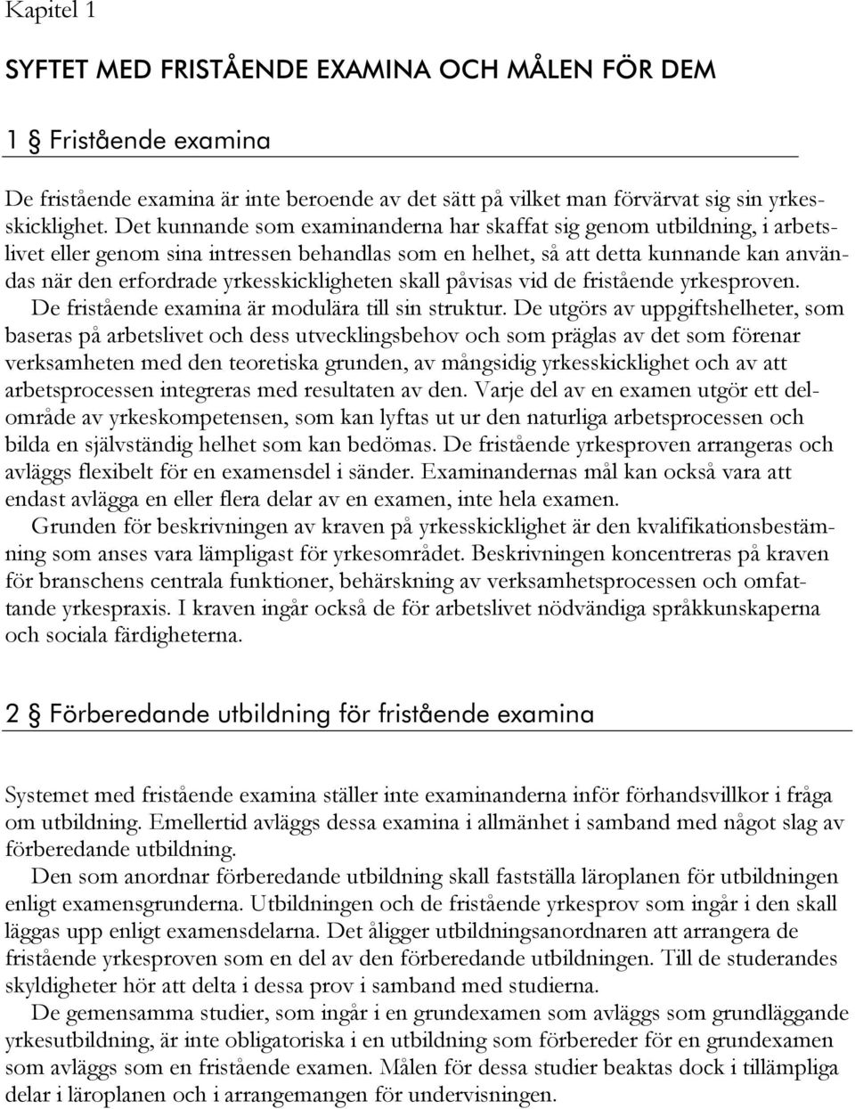 yrkesskickligheten skall påvisas vid de fristående yrkesproven. De fristående examina är modulära till sin struktur.