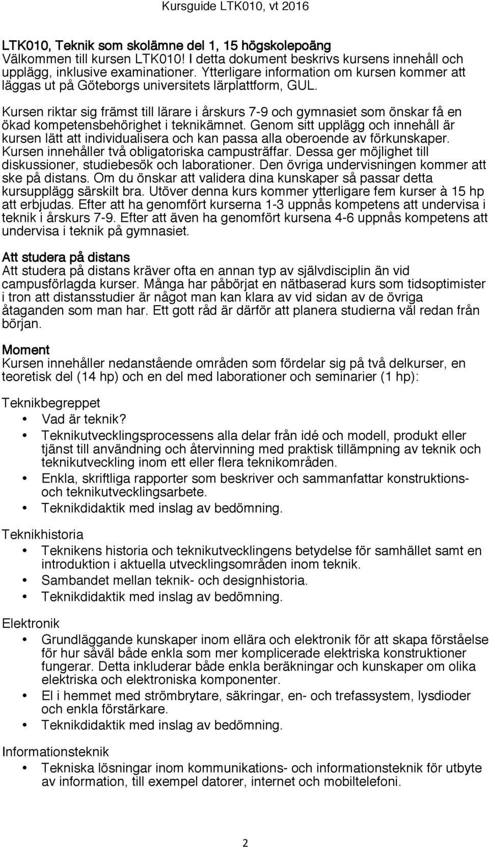 Kursen riktar sig främst till lärare i årskurs 7-9 och gymnasiet som önskar få en ökad kompetensbehörighet i teknikämnet.