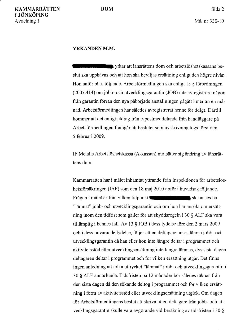 Arbetsförmedlingen ska enligt 13 förordningen (2007:414) omjobb- och utvecklingsgarantin (10B) inte avregistrera någon från garantin förrän den nya påbörjade anställningen pågått i mer än en månad.