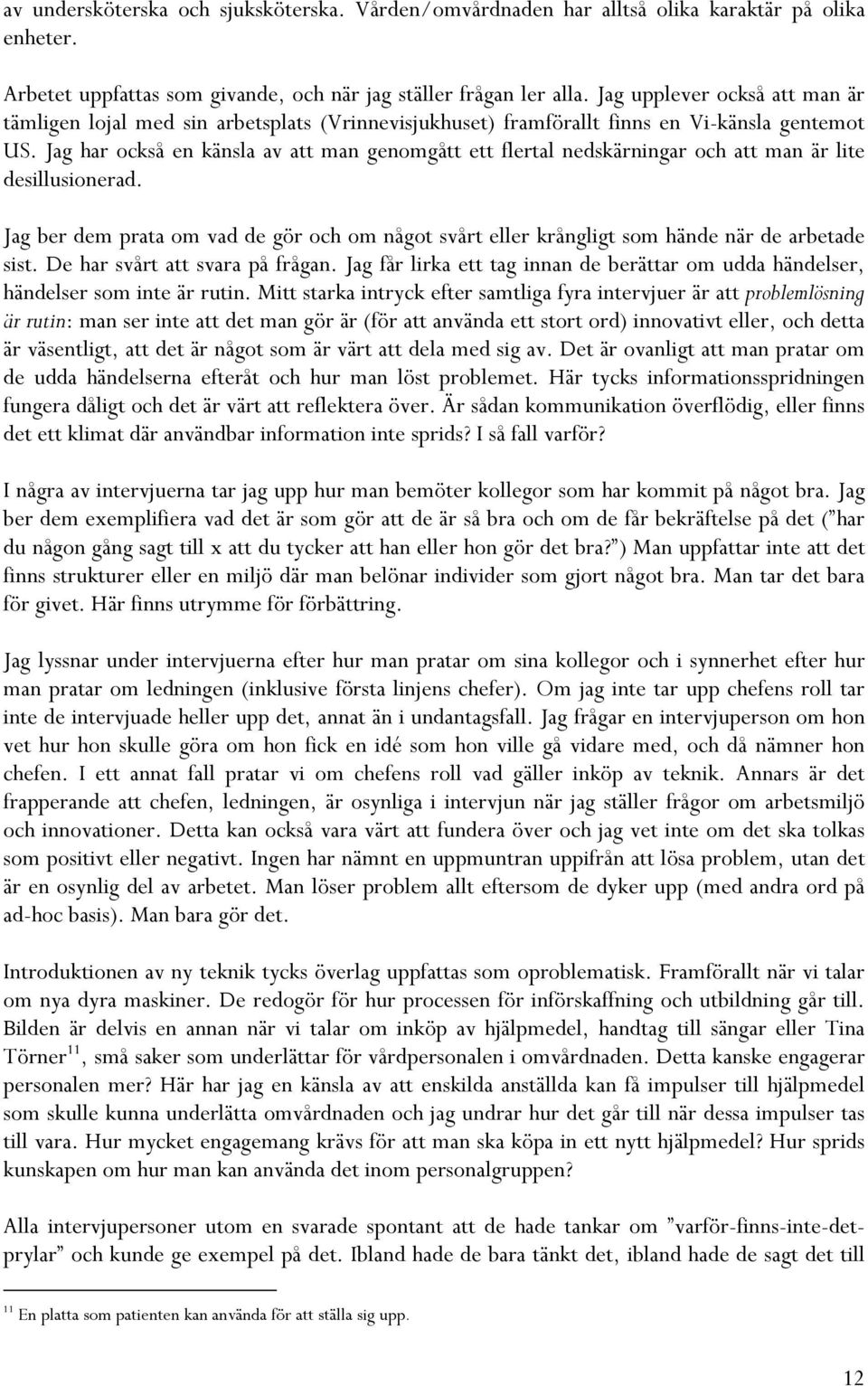 Jag har också en känsla av att man genomgått ett flertal nedskärningar och att man är lite desillusionerad.