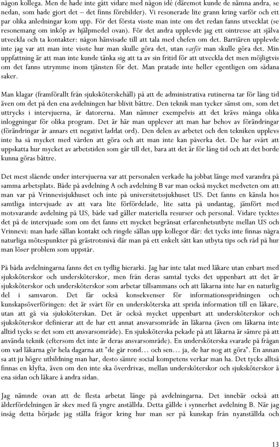 För det andra upplevde jag ett ointresse att själva utveckla och ta kontakter: någon hänvisade till att tala med chefen om det.