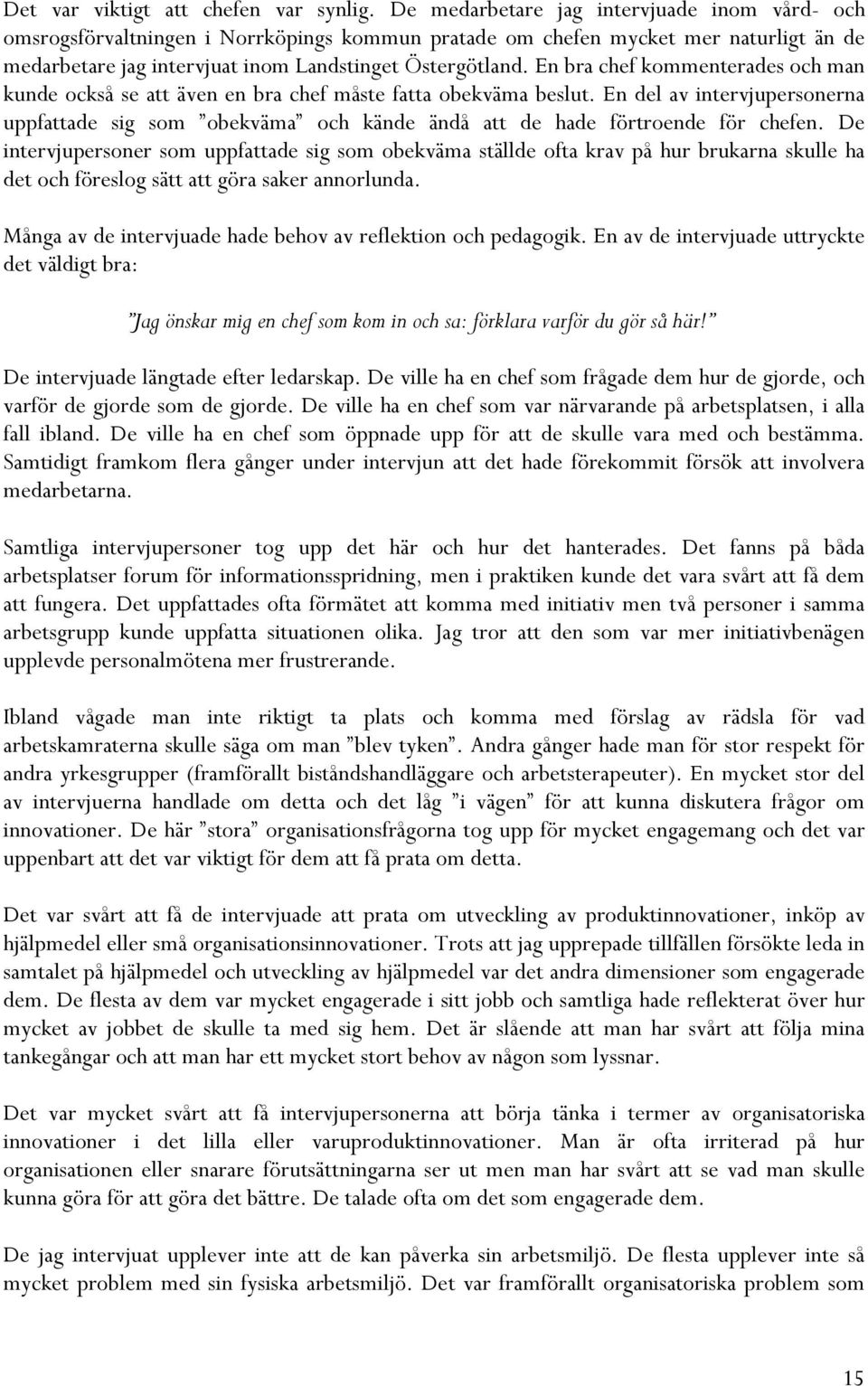En bra chef kommenterades och man kunde också se att även en bra chef måste fatta obekväma beslut.