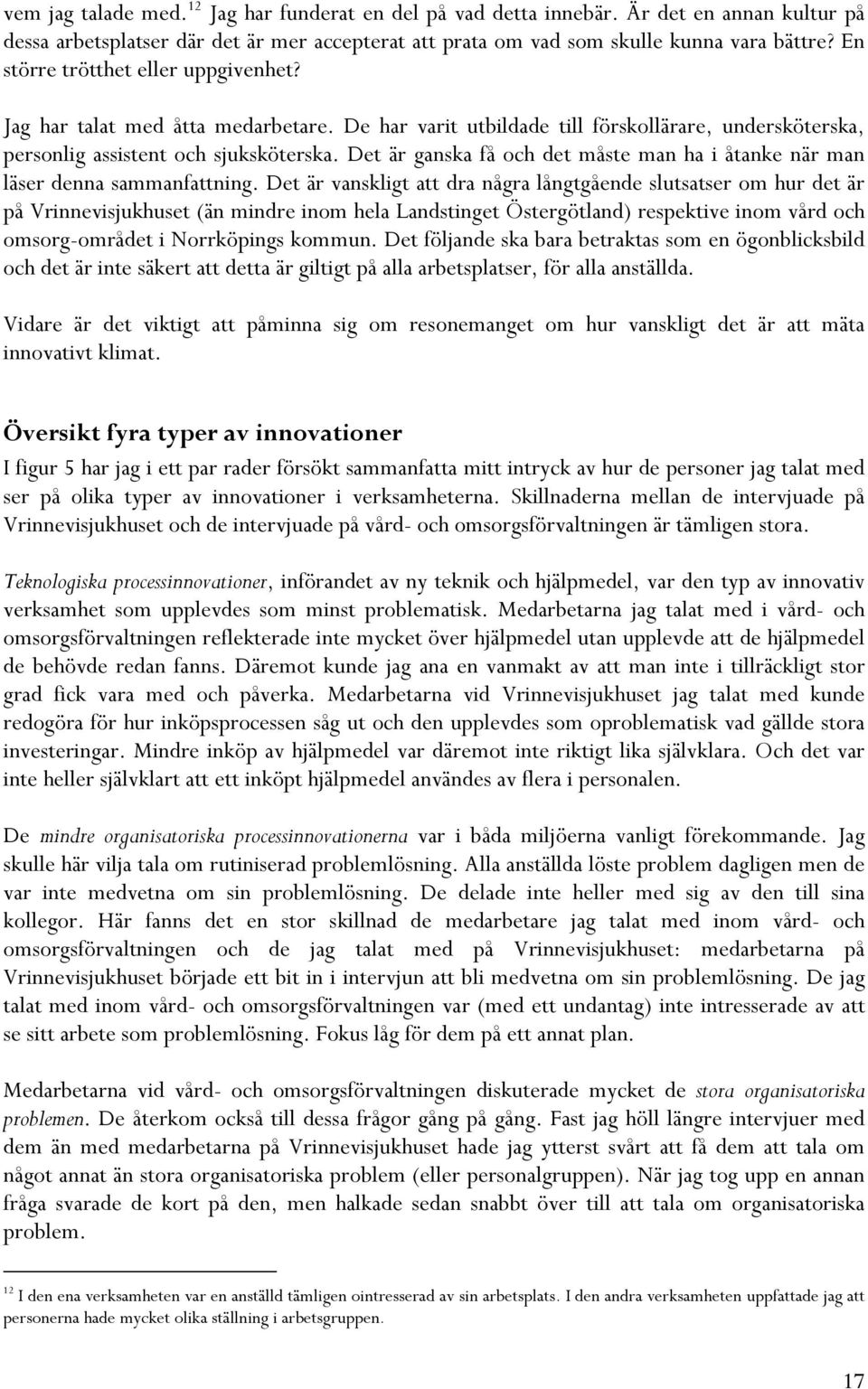 Det är ganska få och det måste man ha i åtanke när man läser denna sammanfattning.