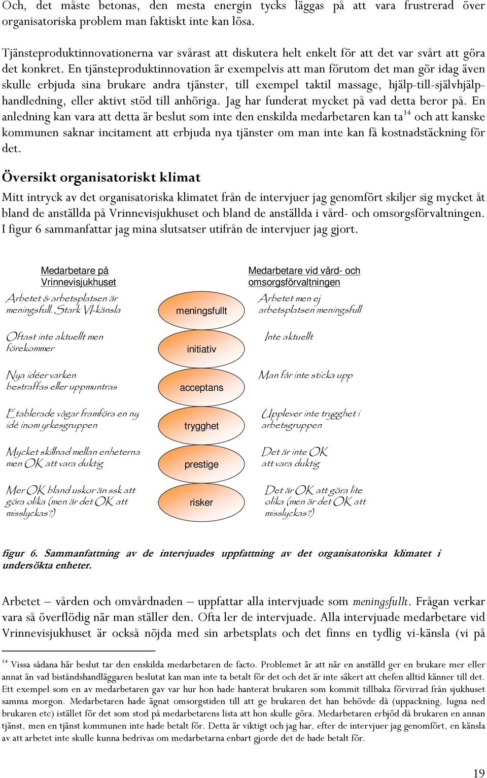 En tjänsteproduktinnovation är exempelvis att man förutom det man gör idag även skulle erbjuda sina brukare andra tjänster, till exempel taktil massage, hjälp-till-självhjälphandledning, eller aktivt