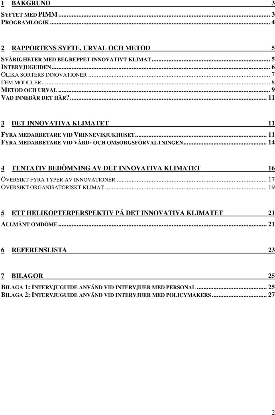 .. 11 FYRA MEDARBETARE VID VÅRD- OCH OMSORGSFÖRVALTNINGEN... 14 4 TENTATIV BEDÖMNING AV DET INNOVATIVA KLIMATET 16 ÖVERSIKT FYRA TYPER AV INNOVATIONER... 17 ÖVERSIKT ORGANISATORISKT KLIMAT.
