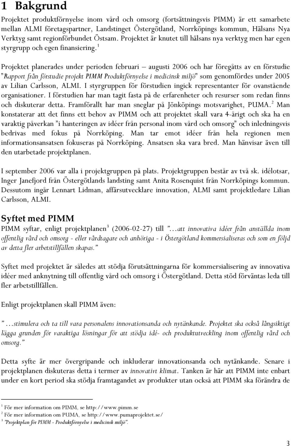 1 Projektet planerades under perioden februari augusti 2006 och har föregåtts av en förstudie Rapport från förstudie projekt PIMM Produktförnyelse i medicinsk miljö som genomfördes under 2005 av