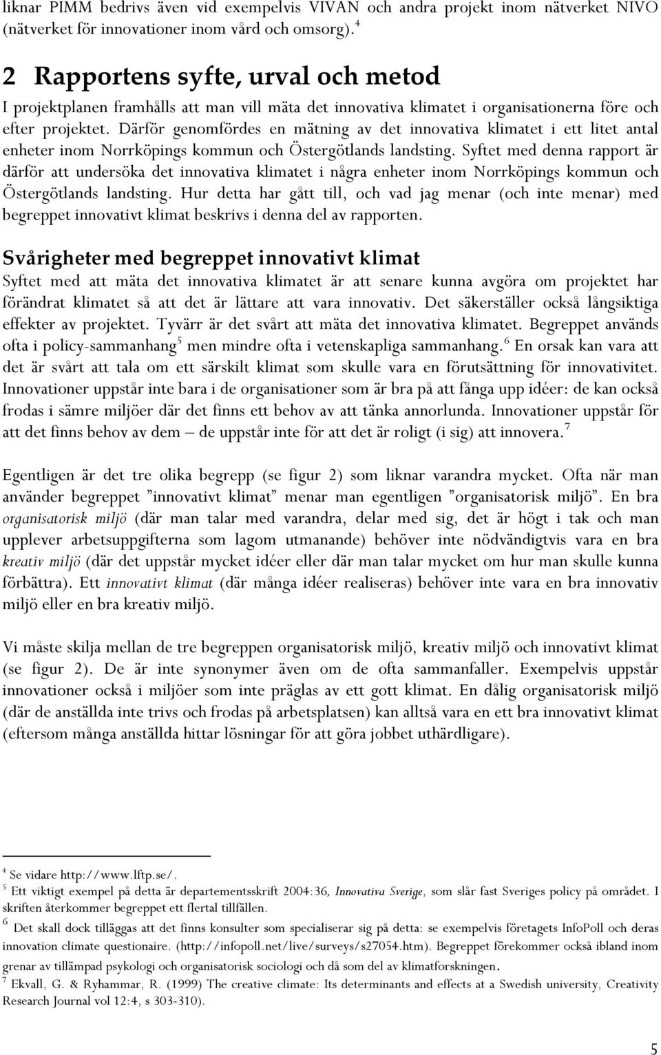 Därför genomfördes en mätning av det innovativa klimatet i ett litet antal enheter inom Norrköpings kommun och Östergötlands landsting.
