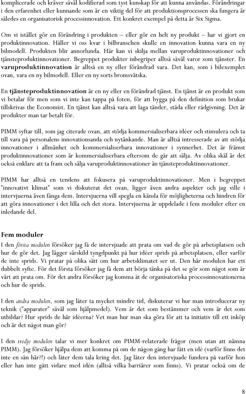 Om vi istället gör en förändring i produkten eller gör en helt ny produkt har vi gjort en produktinnovation. Håller vi oss kvar i bilbranschen skulle en innovation kunna vara en ny bilmodell.