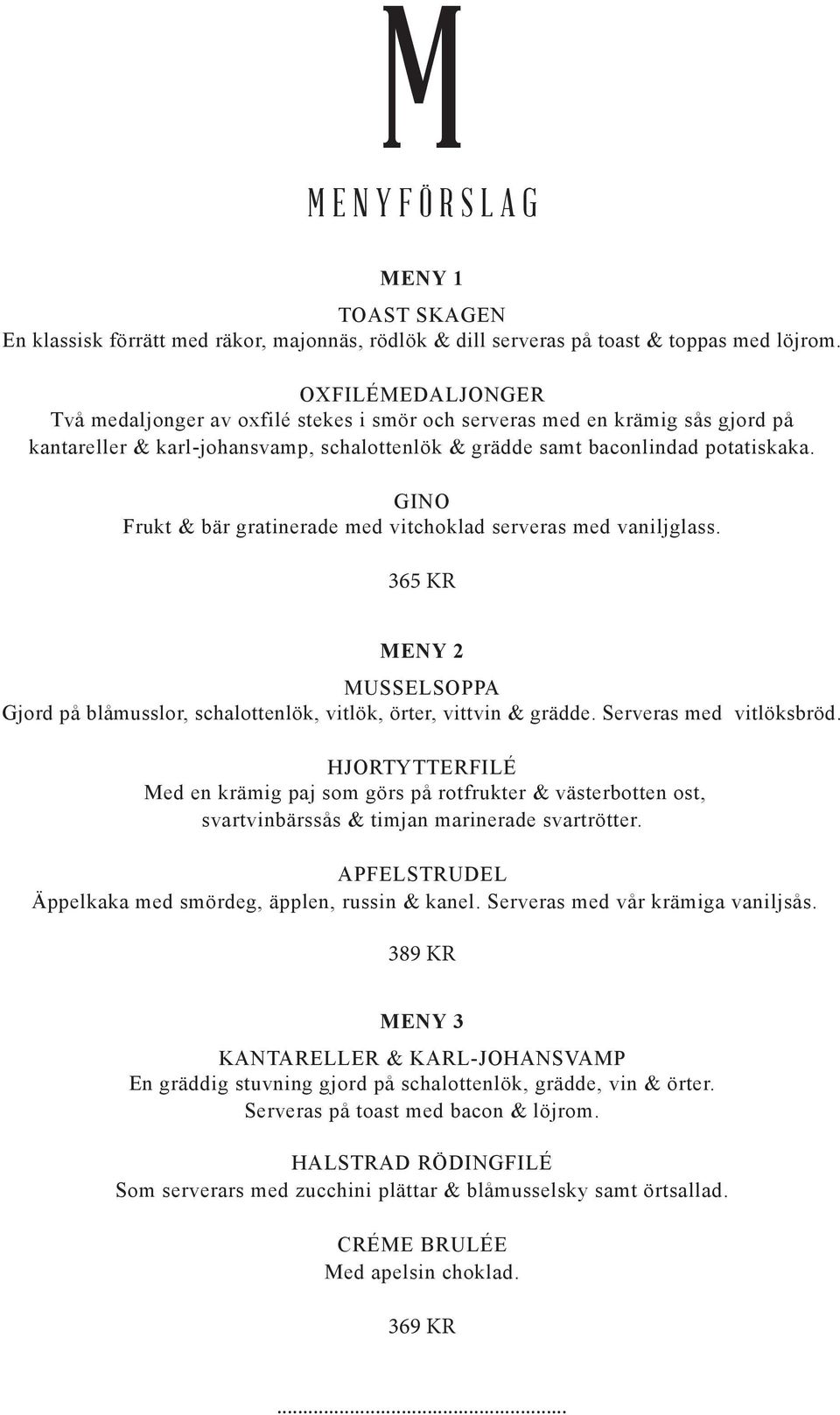 GINO Frukt & bär gratinerade med vitchoklad serveras med vaniljglass. 365 KR MENY 2 MUSSELSOPPA Gjord på blåmusslor, schalottenlök, vitlök, örter, vittvin & grädde. Serveras med vitlöksbröd.