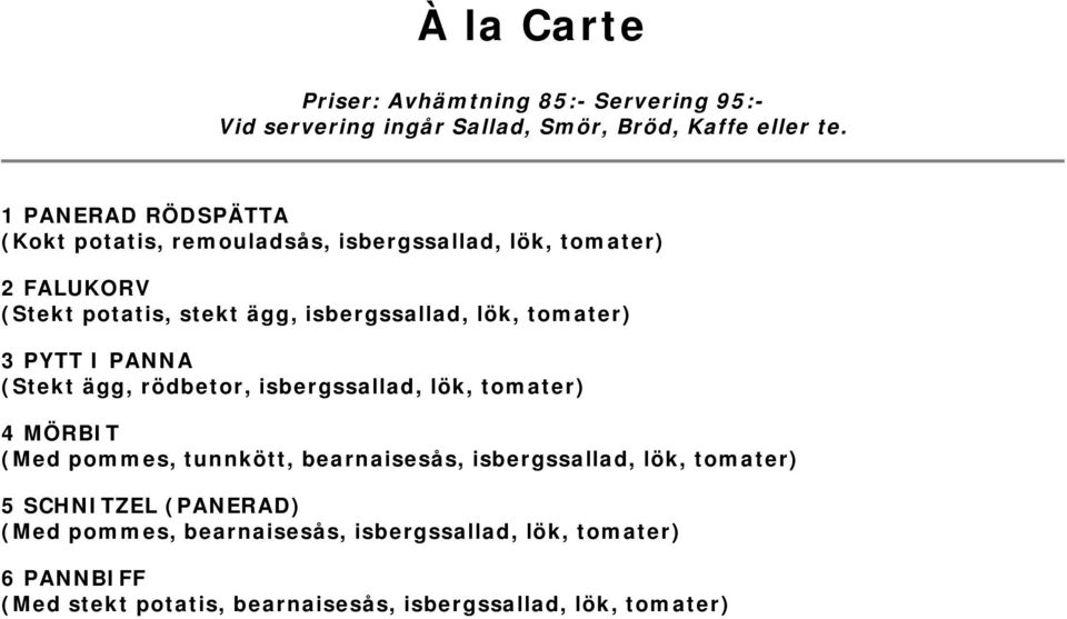 isbergssallad, lök, tomater) 4 MÖRBIT (Med pommes, tunnkött, bearnaisesås, isbergssallad, lök, tomater) 5 SCHNITZEL