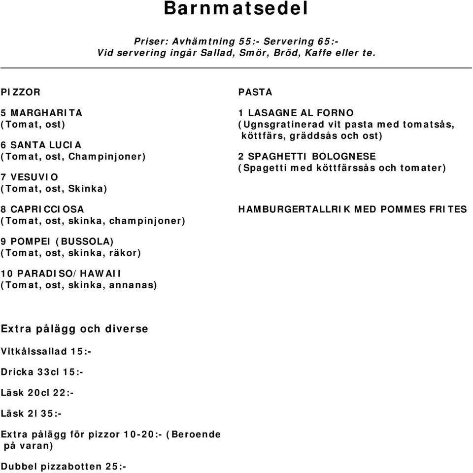 (Spagetti med köttfärssås och tomater) HAMBURGERTALLRIK MED POMMES FRITES 9 POMPEI (BUSSOLA) (Tomat, ost, skinka, räkor) 10 PARADISO/HAWAII (Tomat, ost, skinka,