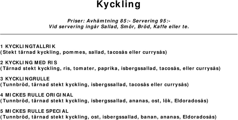 tärnad stekt kyckling, isbergssallad, tacosås eller currysås) 4 MICKES RULLE ORIGINAL (Tunnbröd, tärnad stekt kyckling,