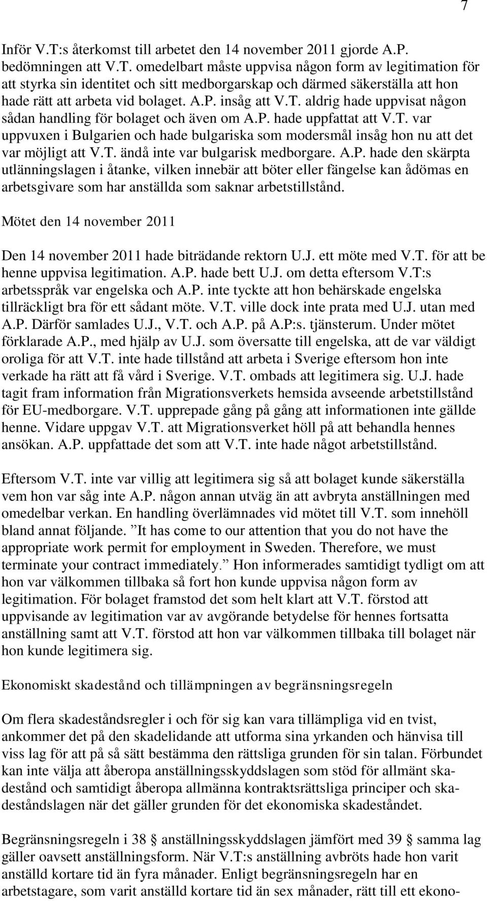 T. ändå inte var bulgarisk medborgare. A.P. hade den skärpta utlänningslagen i åtanke, vilken innebär att böter eller fängelse kan ådömas en arbetsgivare som har anställda som saknar arbetstillstånd.