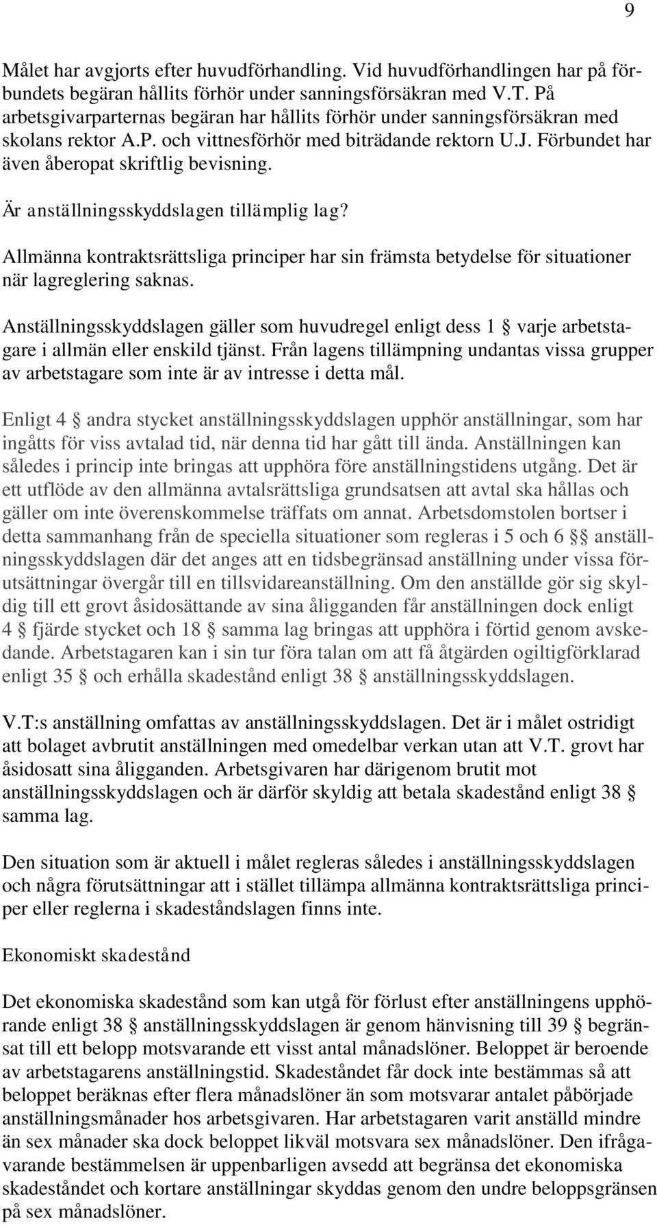 Är anställningsskyddslagen tillämplig lag? Allmänna kontraktsrättsliga principer har sin främsta betydelse för situationer när lagreglering saknas.