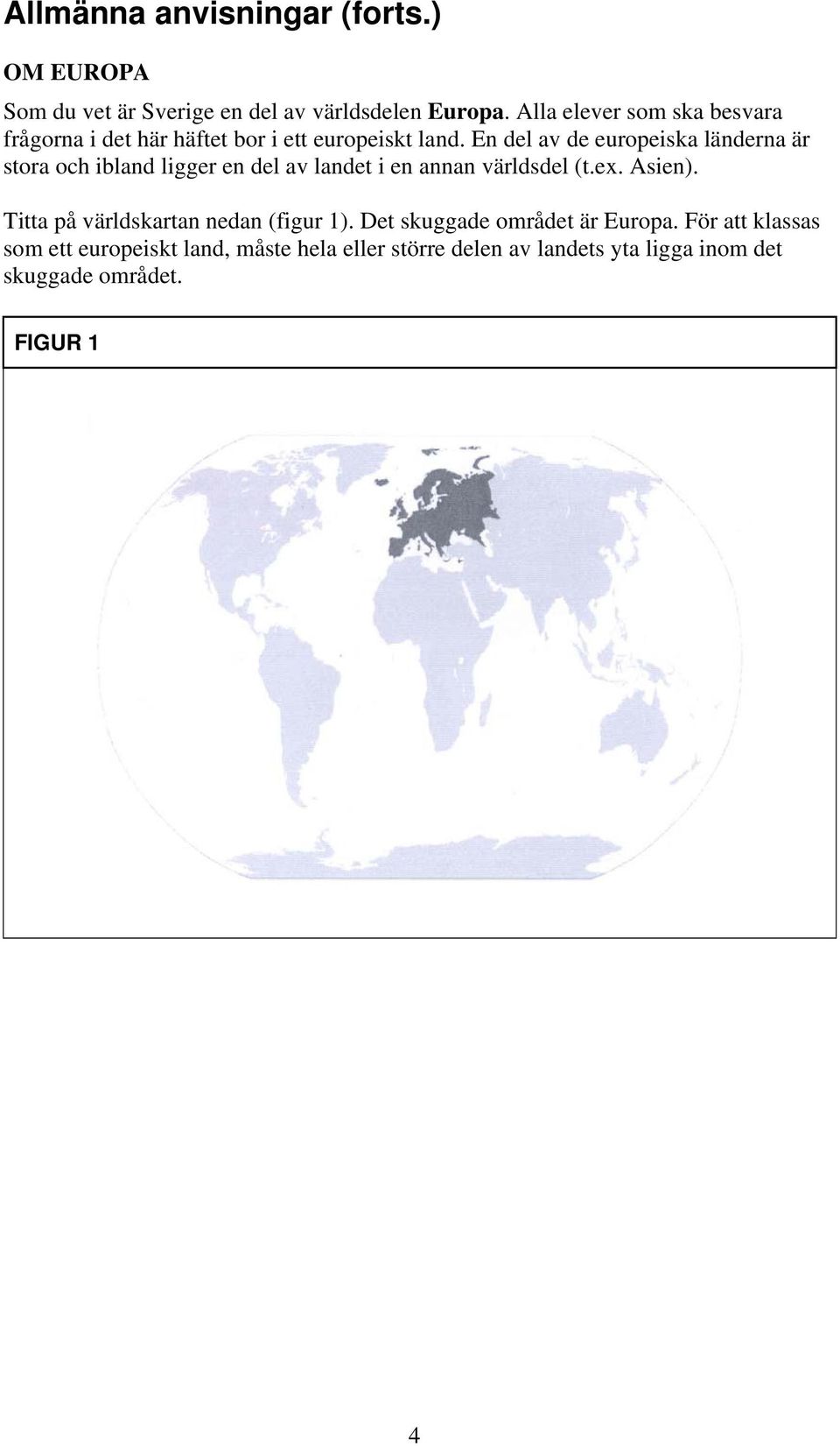 En del av de europeiska länderna är stora och ibland ligger en del av landet i en annan världsdel (t.ex. Asien).