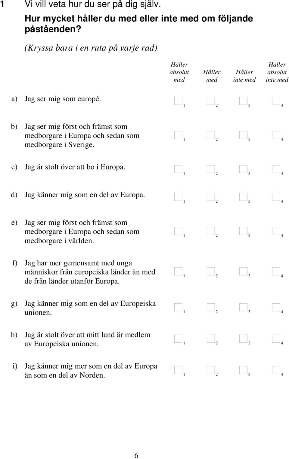 e) Jag ser mig först och främst som borgare i Europa och sedan som borgare i världen.