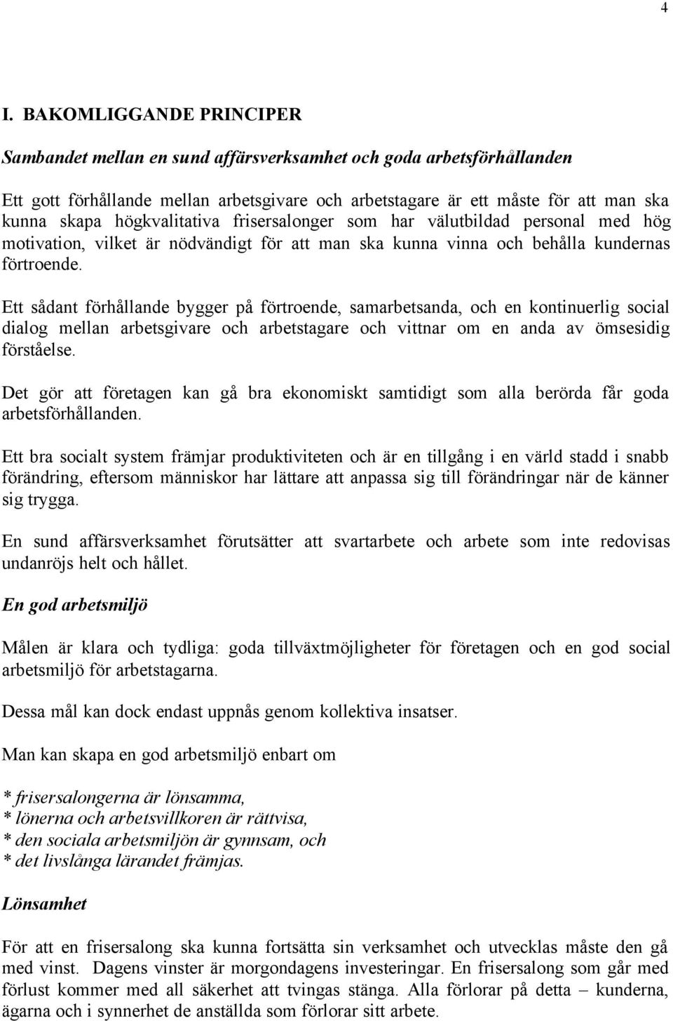 Ett sådant förhållande bygger på förtroende, samarbetsanda, och en kontinuerlig social dialog mellan arbetsgivare och arbetstagare och vittnar om en anda av ömsesidig förståelse.