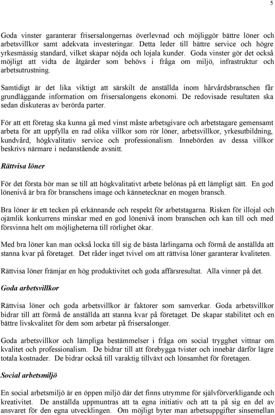 Goda vinster gör det också möjligt att vidta de åtgärder som behövs i fråga om miljö, infrastruktur och arbetsutrustning.