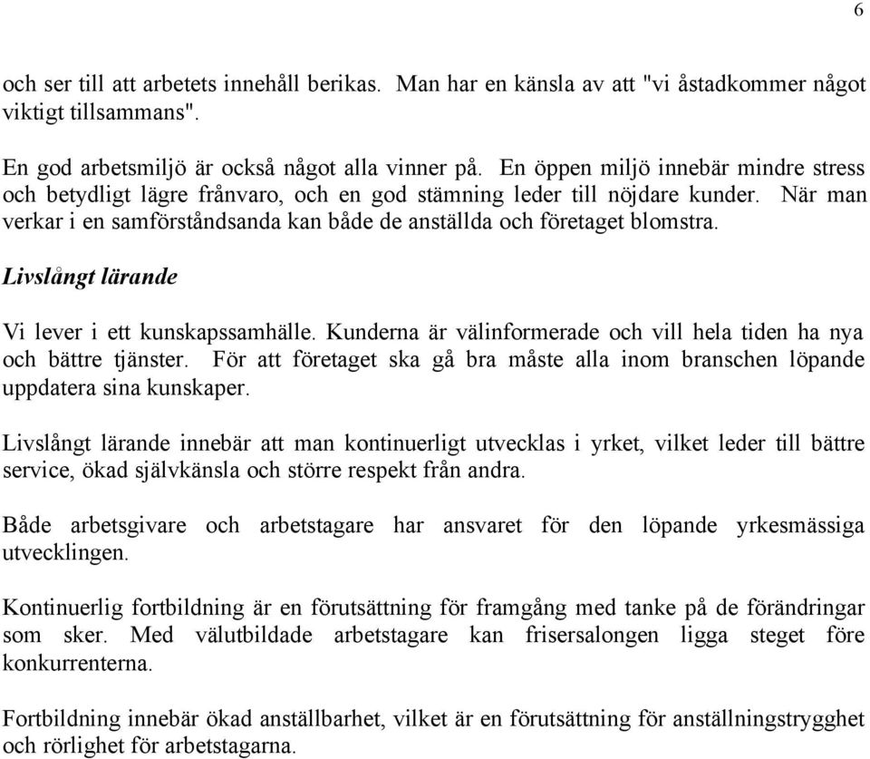 Livslångt lärande Vi lever i ett kunskapssamhälle. Kunderna är välinformerade och vill hela tiden ha nya och bättre tjänster.