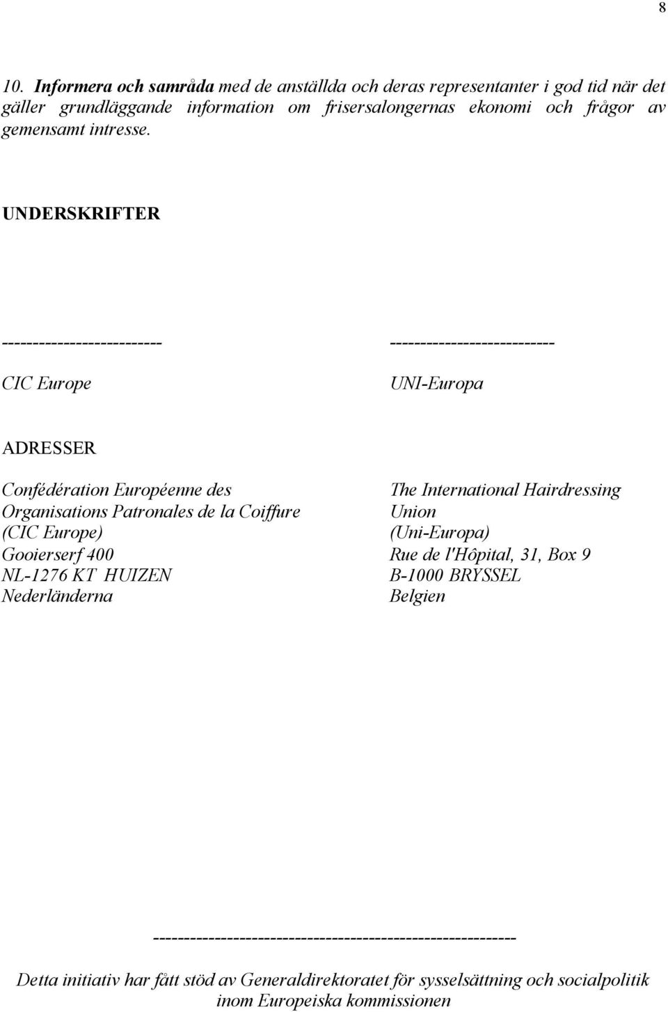 UNDERSKRIFTER -------------------------- --------------------------- CIC Europe UNI-Europa ADRESSER Confédération Européenne des The International Hairdressing