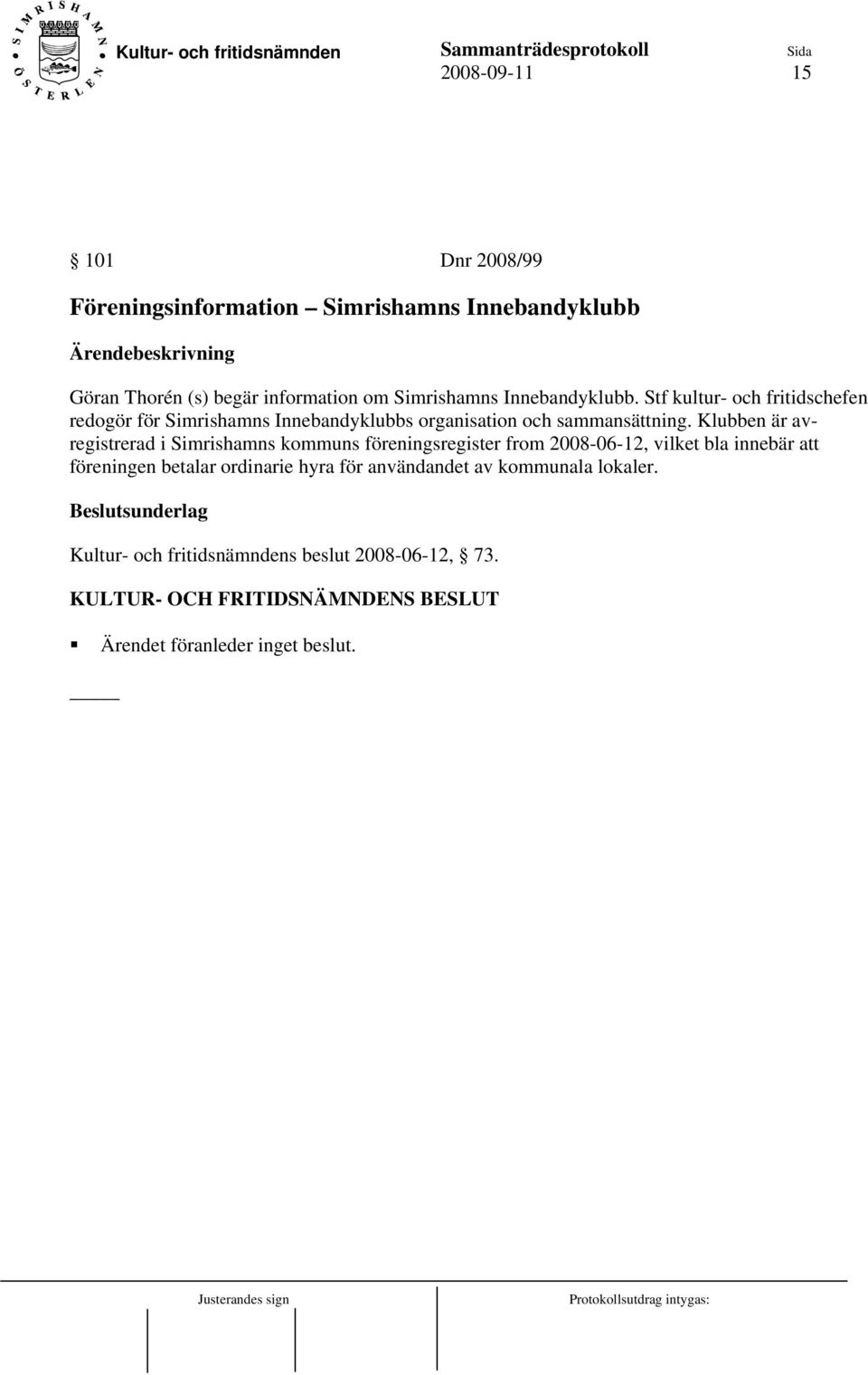 Stf kultur- och fritidschefen redogör för Simrishamns Innebandyklubbs organisation och sammansättning.