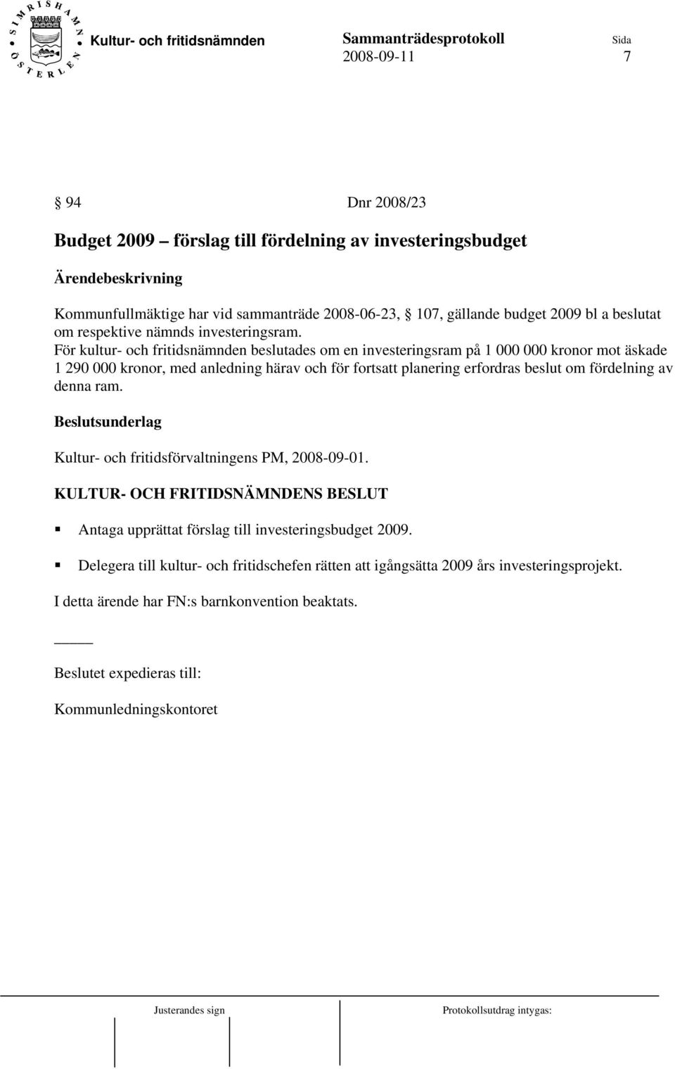 För kultur- och fritidsnämnden beslutades om en investeringsram på 1 000 000 kronor mot äskade 1 290 000 kronor, med anledning härav och för fortsatt planering erfordras