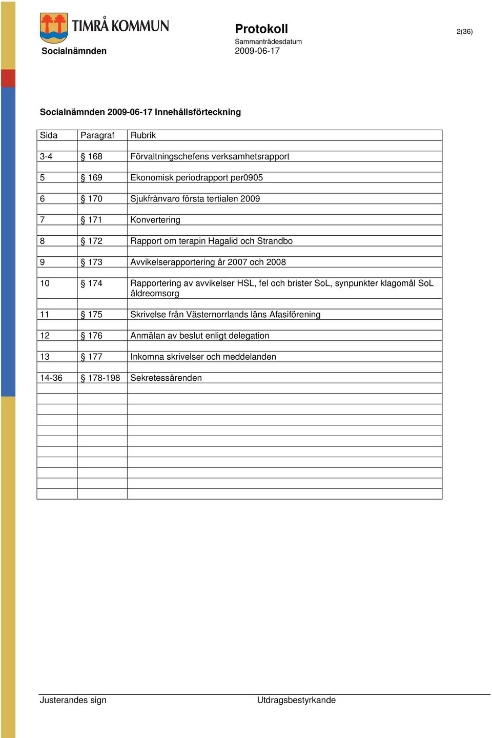 Avvikelserapportering år 2007 och 2008 10 174 Rapportering av avvikelser HSL, fel och brister SoL, synpunkter klagomål SoL äldreomsorg 11