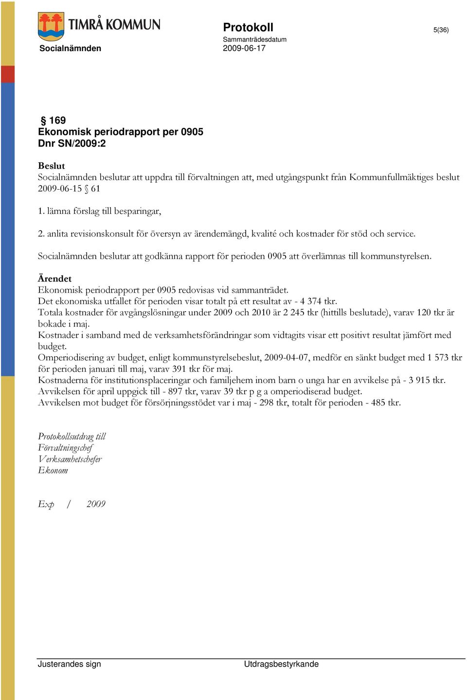 Socialnämnden beslutar att godkänna rapport för perioden 0905 att överlämnas till kommunstyrelsen. Ärendet Ekonomisk periodrapport per 0905 redovisas vid sammanträdet.