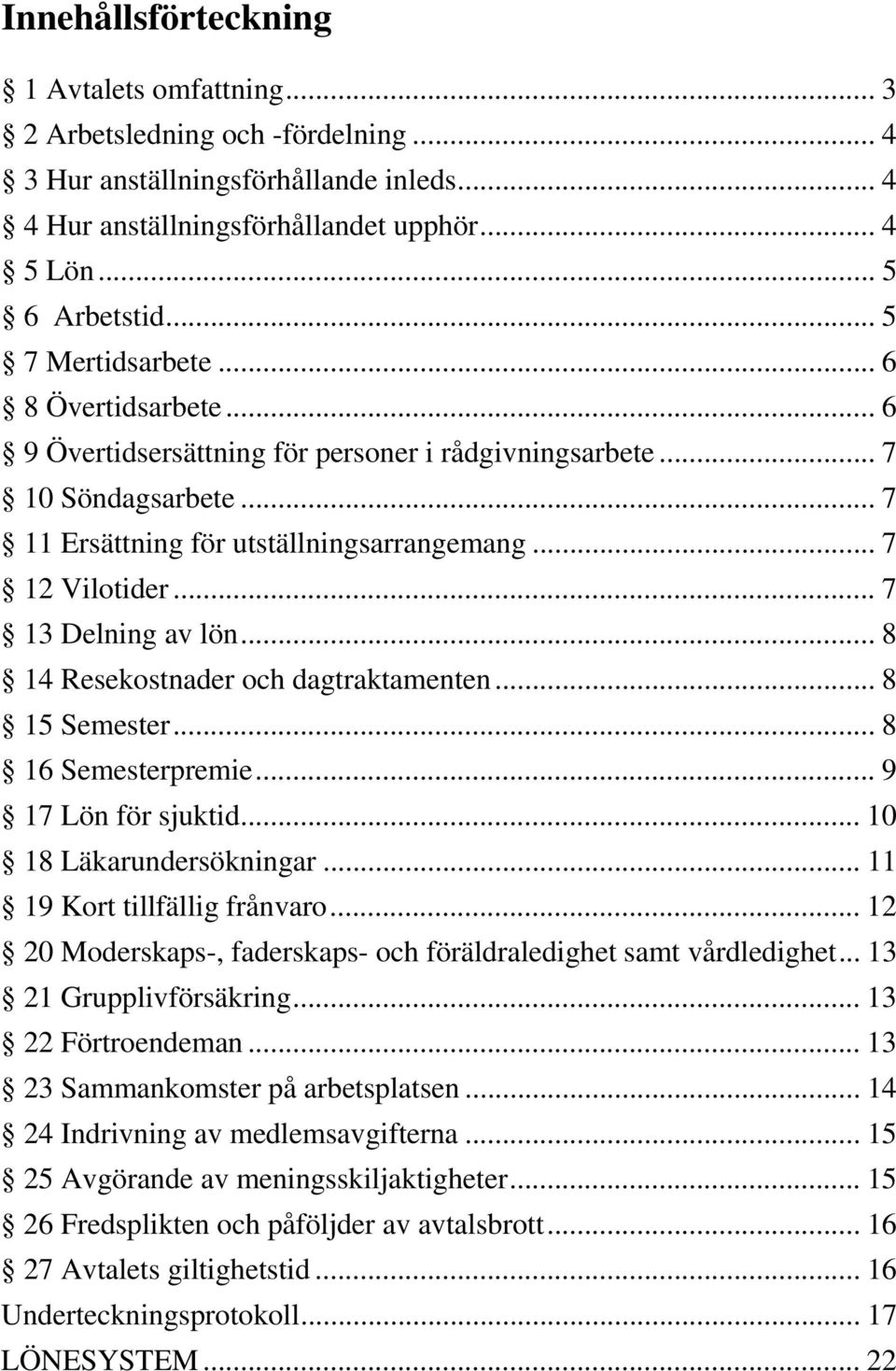 .. 7 13 Delning av lön... 8 14 Resekostnader och dagtraktamenten... 8 15 Semester... 8 16 Semesterpremie... 9 17 Lön för sjuktid... 10 18 Läkarundersökningar... 11 19 Kort tillfällig frånvaro.