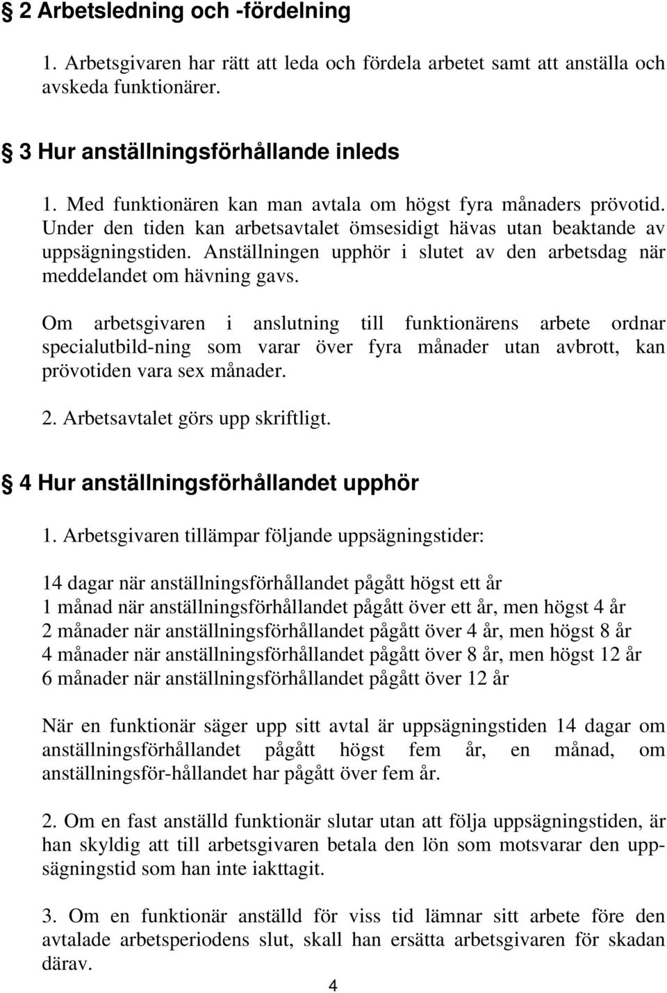 Anställningen upphör i slutet av den arbetsdag när meddelandet om hävning gavs.