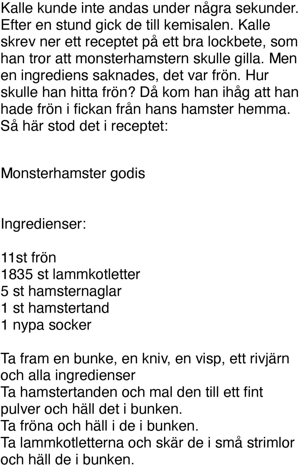 Då kom han ihåg att han hade frön i fickan från hans hamster hemma.