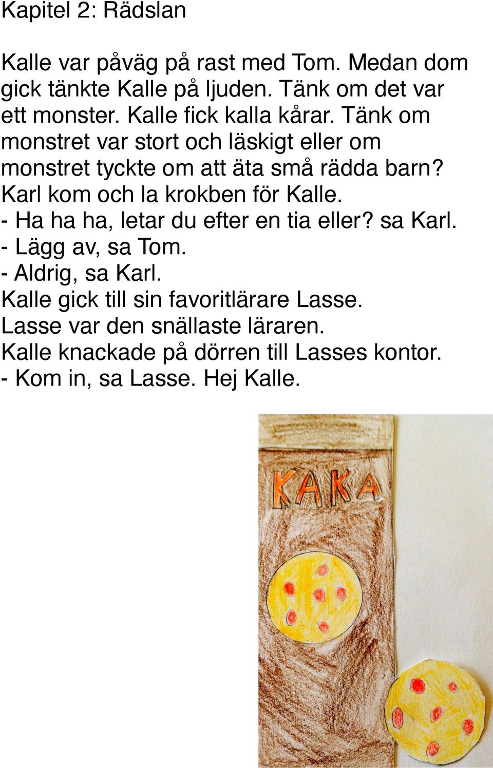 Karl kom och la krokben för Kalle. - Ha ha ha, letar du efter en tia eller? sa Karl. - Lägg av, sa Tom. - Aldrig, sa Karl.