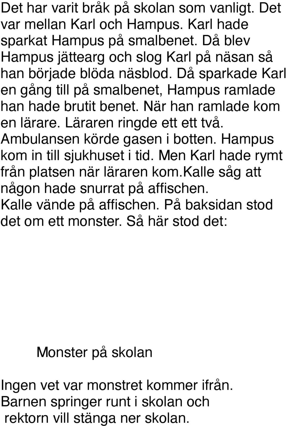 När han ramlade kom en lärare. Läraren ringde ett ett två. Ambulansen körde gasen i botten. Hampus kom in till sjukhuset i tid.