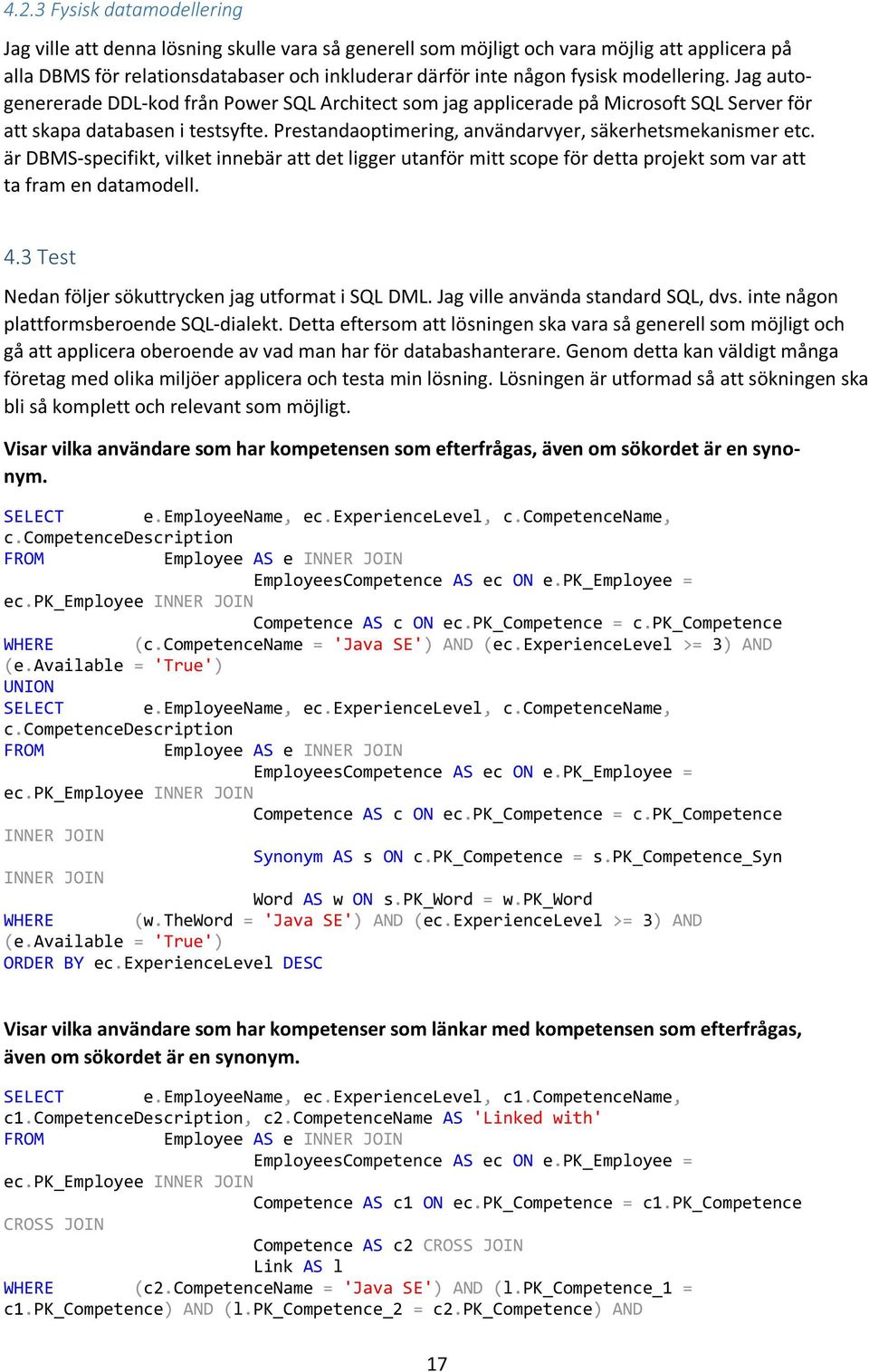 Prestandaoptimering, användarvyer, säkerhetsmekanismer etc. är DBMS-specifikt, vilket innebär att det ligger utanför mitt scope för detta projekt som var att ta fram en datamodell. 4.