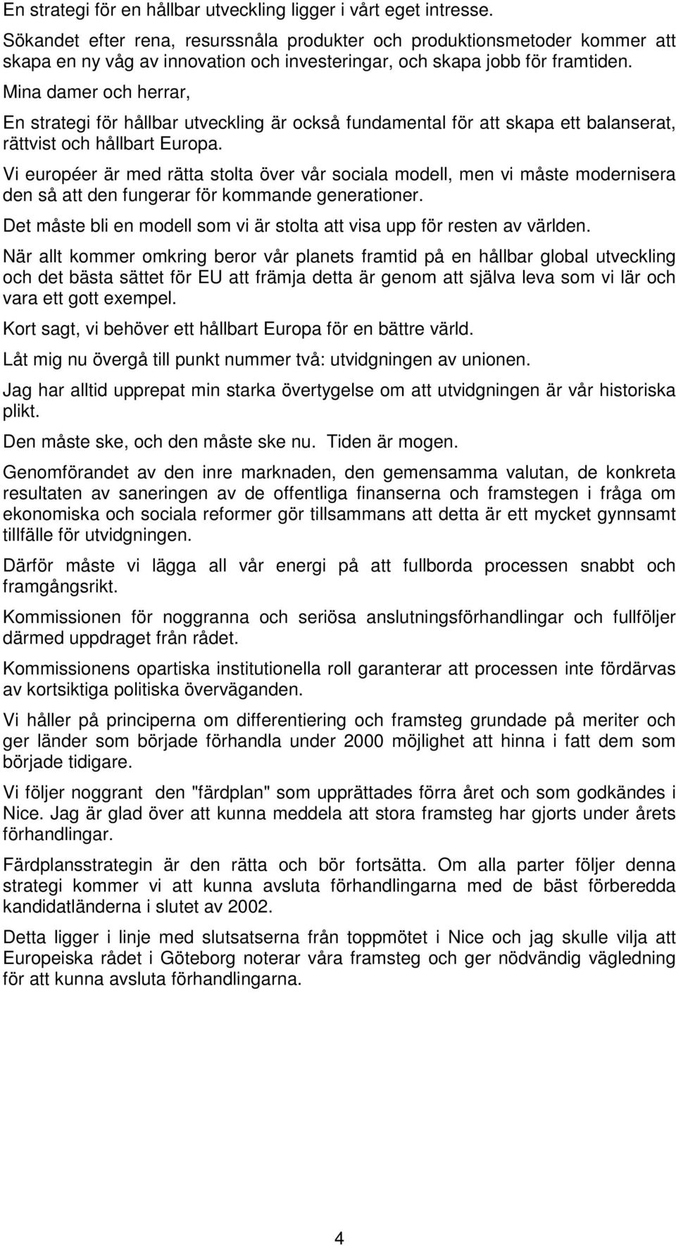 En strategi för hållbar utveckling är också fundamental för att skapa ett balanserat, rättvist och hållbart Europa.